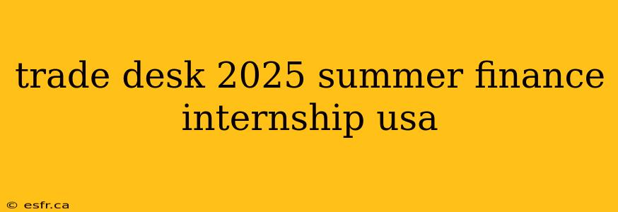 trade desk 2025 summer finance internship usa