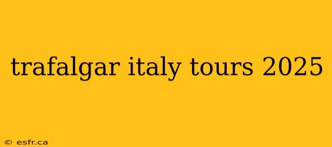 trafalgar italy tours 2025