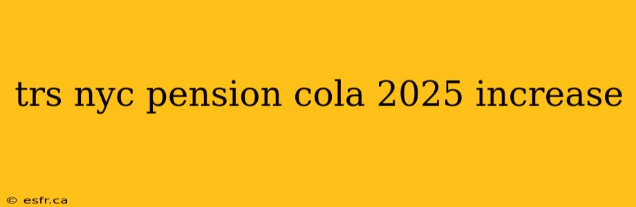 trs nyc pension cola 2025 increase