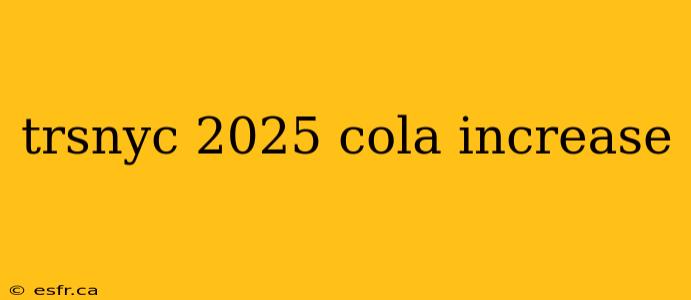 trsnyc 2025 cola increase