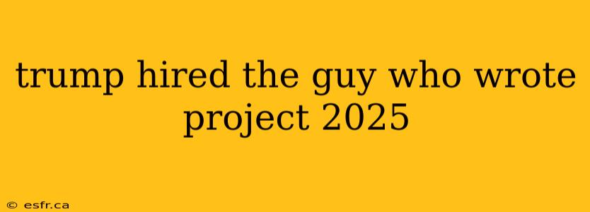 trump hired the guy who wrote project 2025