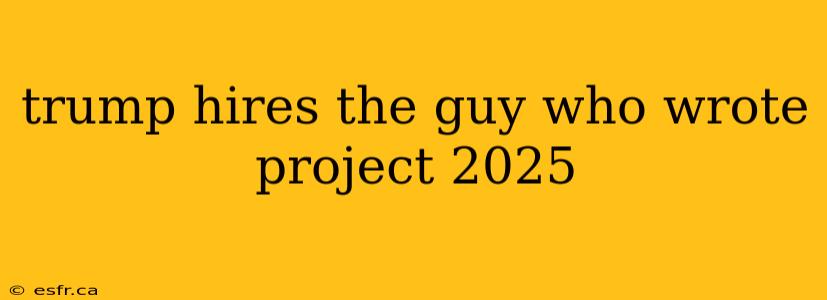 trump hires the guy who wrote project 2025