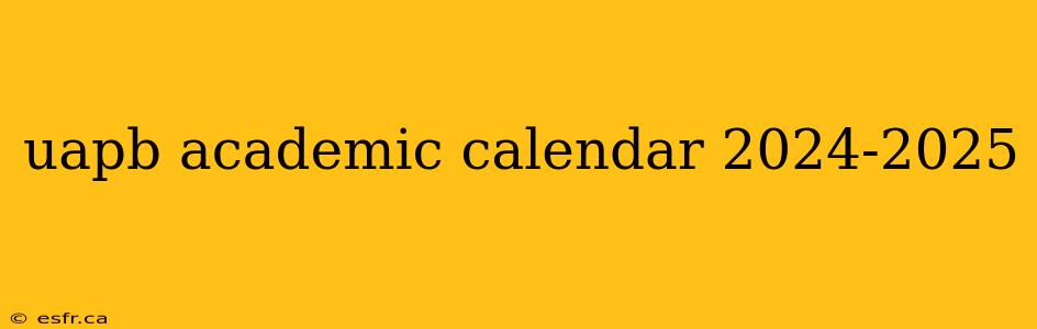 uapb academic calendar 2024-2025