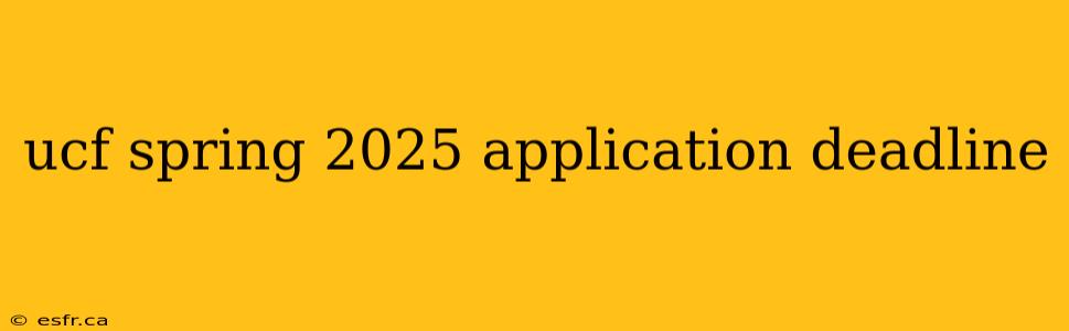 ucf spring 2025 application deadline