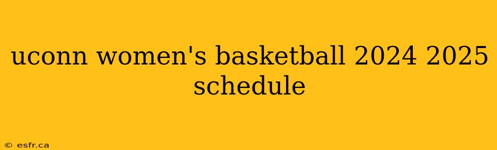 uconn women's basketball 2024 2025 schedule