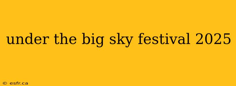 under the big sky festival 2025