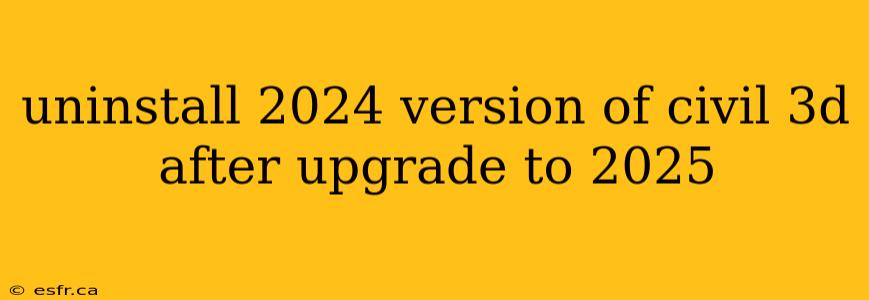 uninstall 2024 version of civil 3d after upgrade to 2025