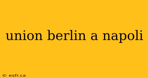 union berlin a napoli