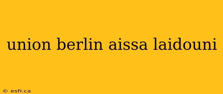 union berlin aissa laidouni