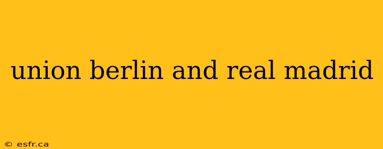 union berlin and real madrid