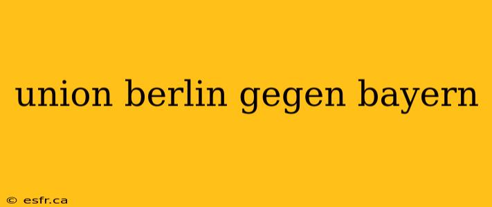 union berlin gegen bayern