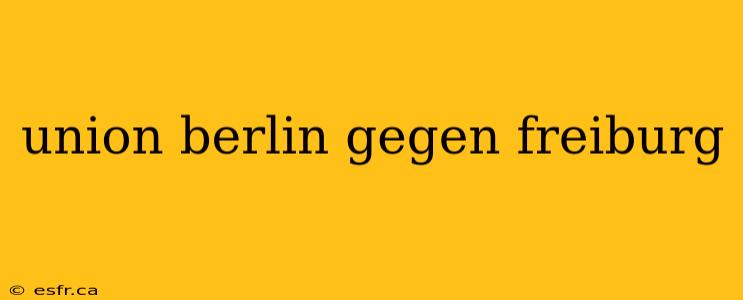 union berlin gegen freiburg