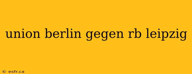 union berlin gegen rb leipzig