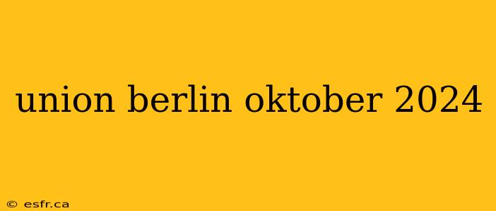 union berlin oktober 2024