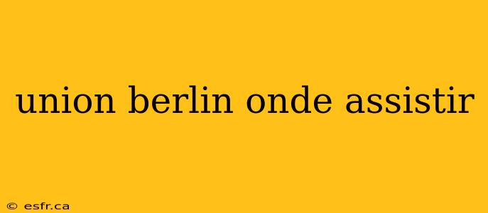 union berlin onde assistir