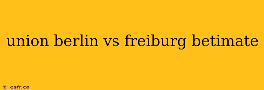 union berlin vs freiburg betimate