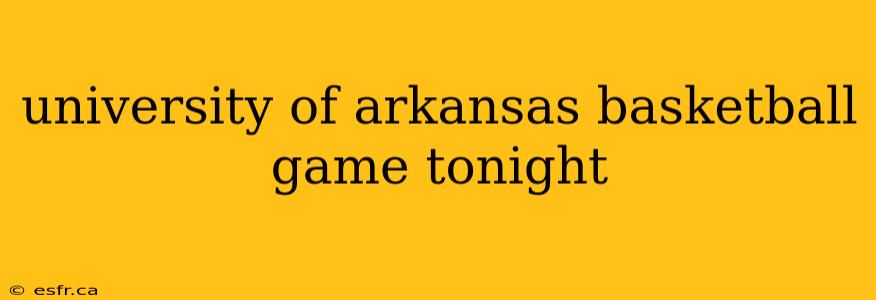 university of arkansas basketball game tonight