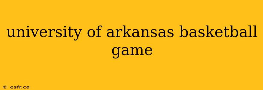 university of arkansas basketball game