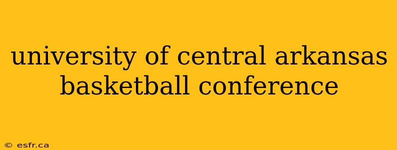 university of central arkansas basketball conference