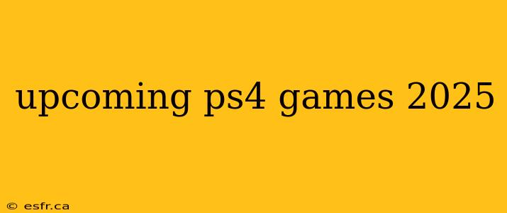 upcoming ps4 games 2025