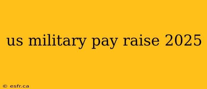 us military pay raise 2025