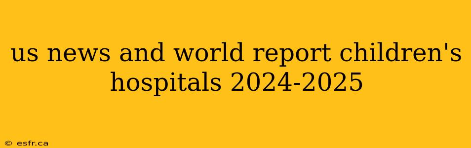 us news and world report children's hospitals 2024-2025