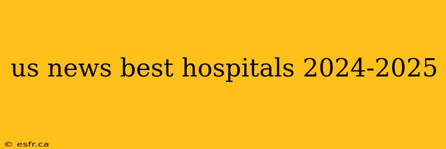 us news best hospitals 2024-2025