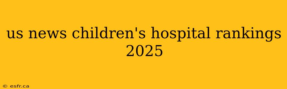 us news children's hospital rankings 2025