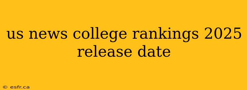 us news college rankings 2025 release date