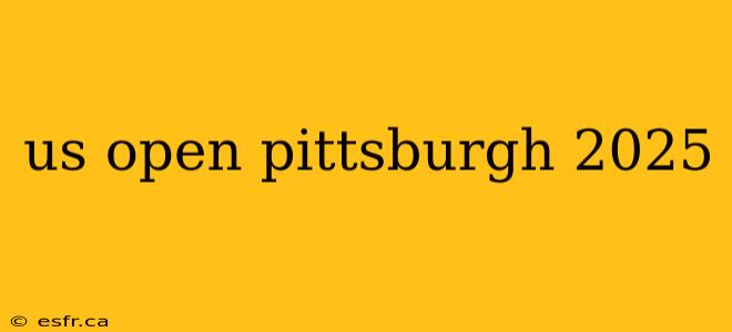 us open pittsburgh 2025