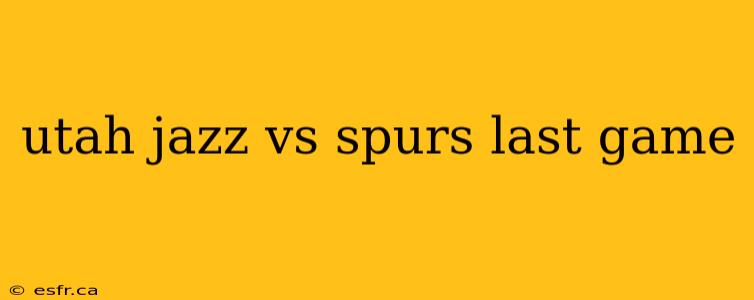 utah jazz vs spurs last game