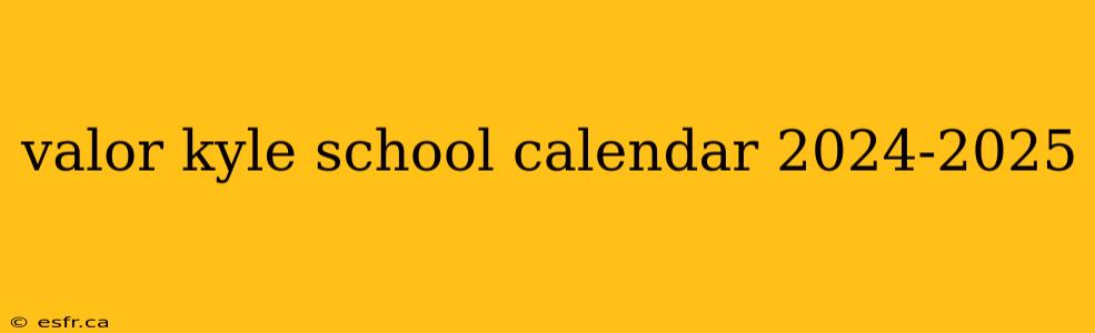 valor kyle school calendar 2024-2025