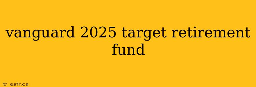 vanguard 2025 target retirement fund