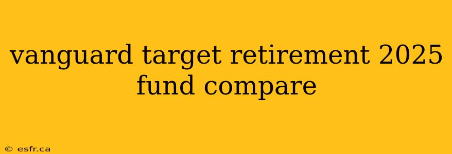 vanguard target retirement 2025 fund compare