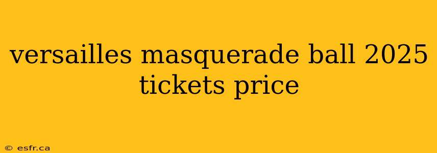 versailles masquerade ball 2025 tickets price