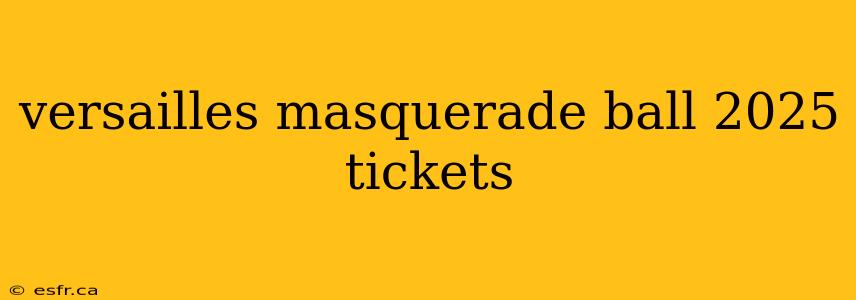 versailles masquerade ball 2025 tickets