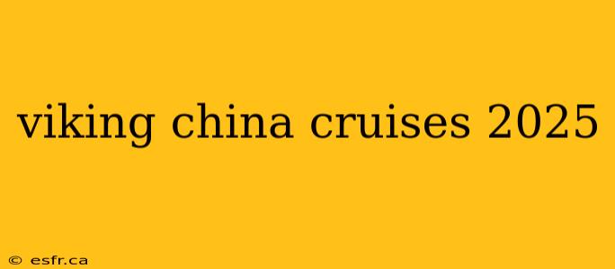 viking china cruises 2025