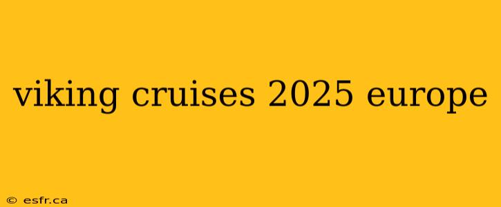 viking cruises 2025 europe