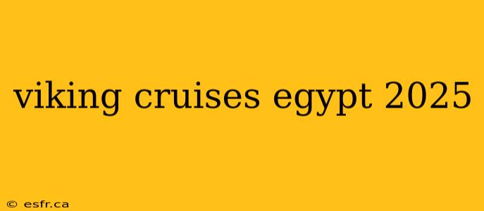 viking cruises egypt 2025