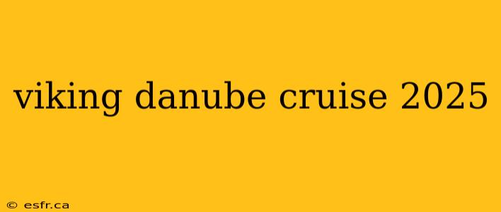 viking danube cruise 2025