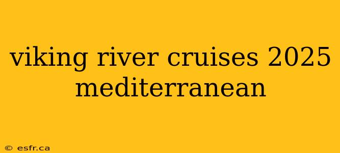 viking river cruises 2025 mediterranean