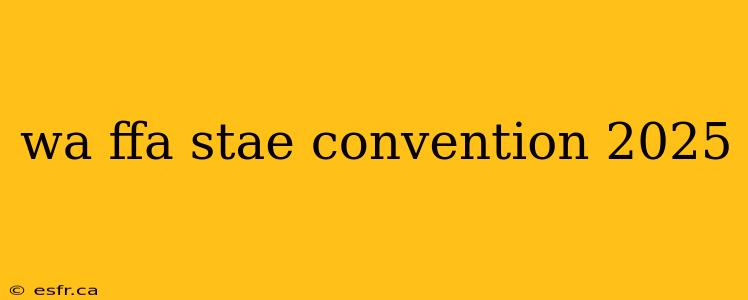 wa ffa stae convention 2025