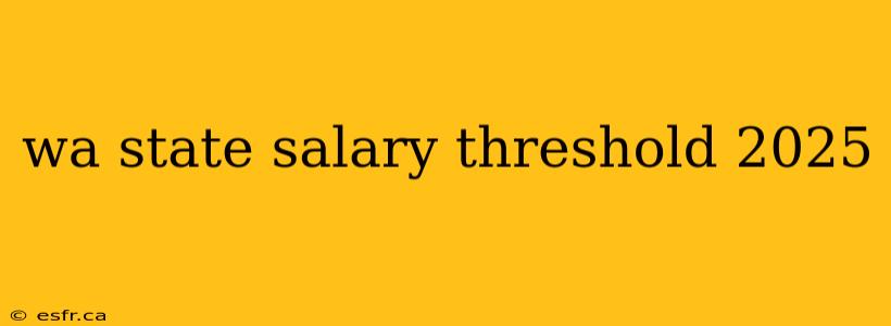 wa state salary threshold 2025