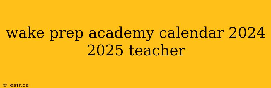 wake prep academy calendar 2024 2025 teacher