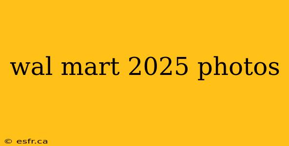 wal mart 2025 photos