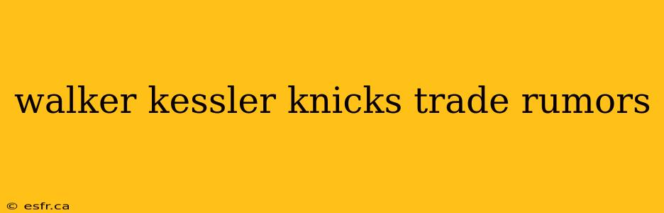 walker kessler knicks trade rumors