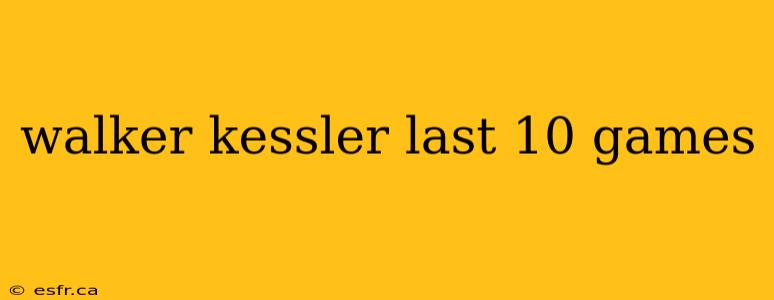 walker kessler last 10 games