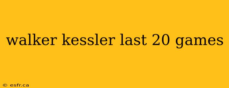 walker kessler last 20 games