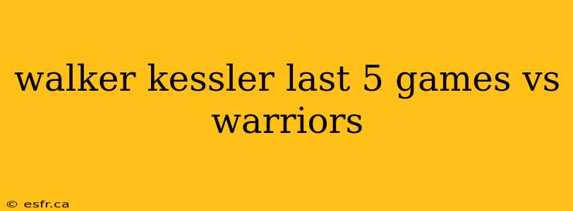 walker kessler last 5 games vs warriors