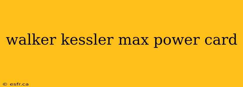 walker kessler max power card